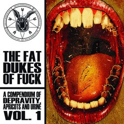 The Fat Dukes Of Fuck - A Compendium Of Depravity, Apricots And Urine Vol. 1