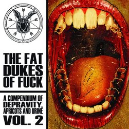 The Fat Dukes Of Fuck - A Compendium Of Depravity, Apricots And Urine Vol. 2